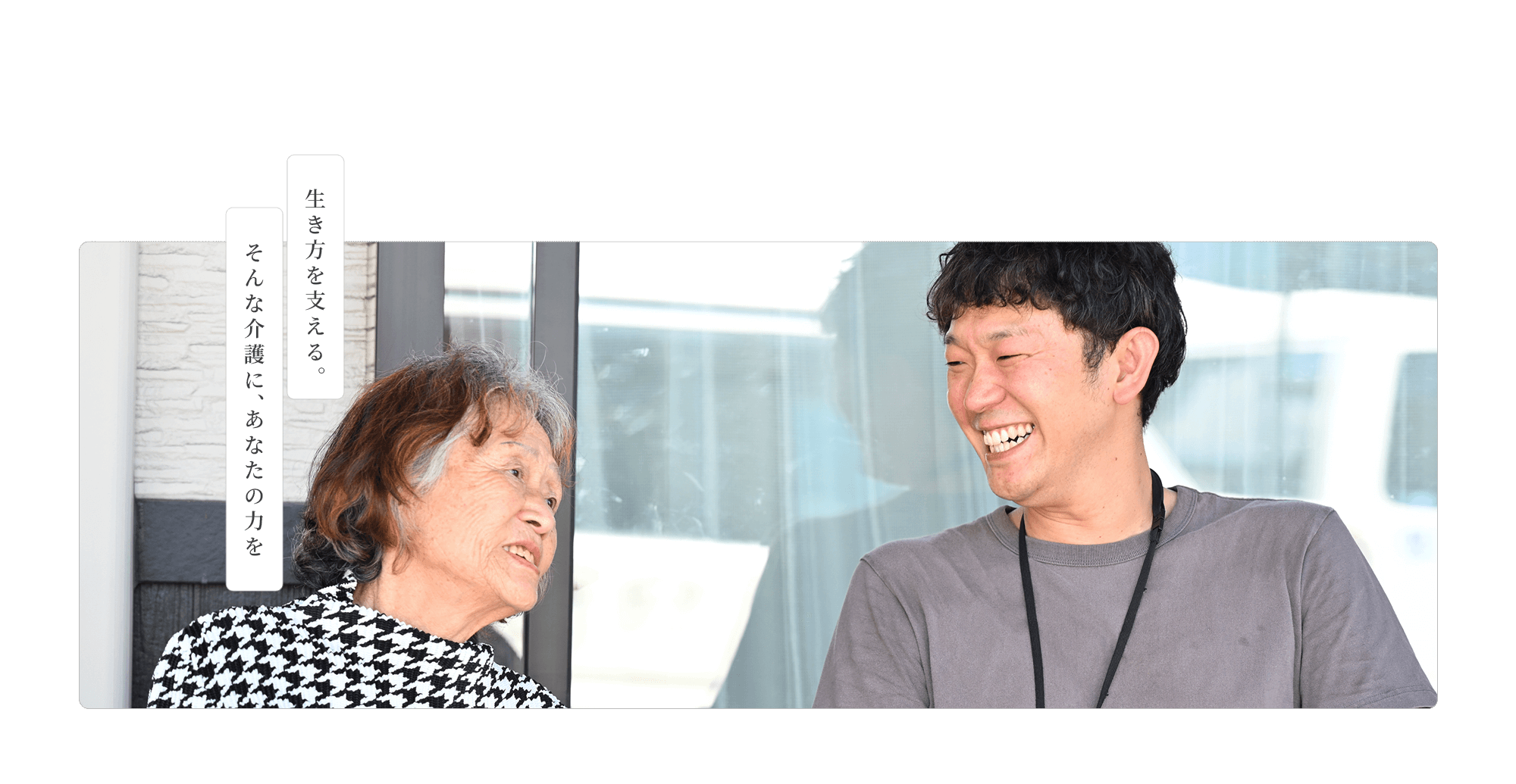 生き方を支える。そんな介護に、あなたの力を
